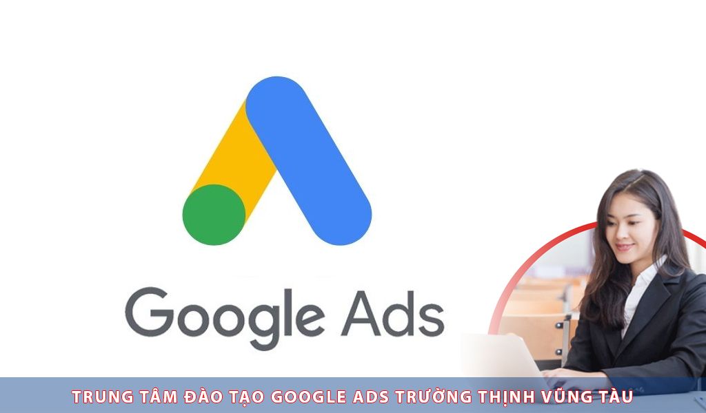 Trung tâm đào tạo google ADS trường thịnh Vũng Tàu